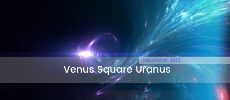 Venus Square Uranus December 2019